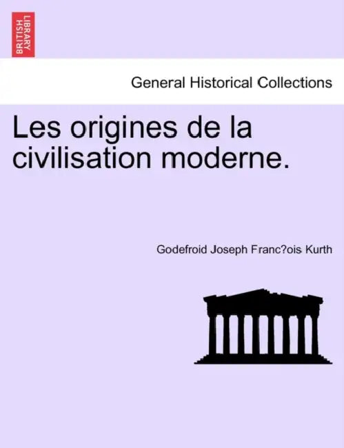Les origines de la civilisation moderne. by Godefroid Joseph François Kurth