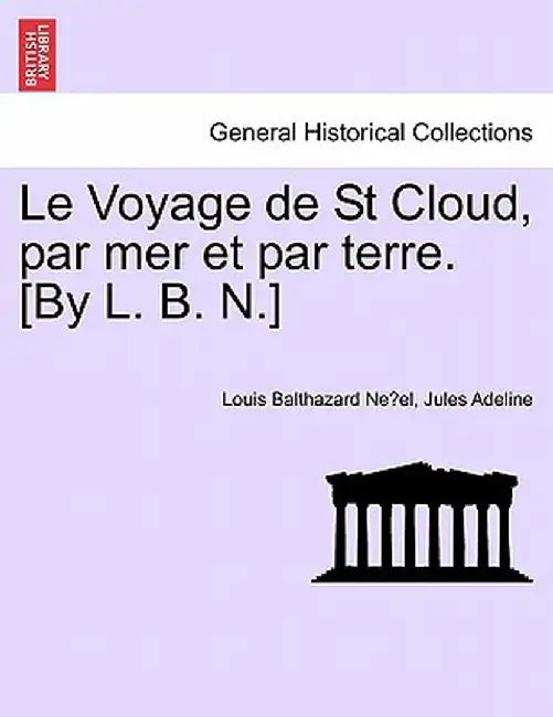 Le Voyage de St Cloud, Par Mer Et Par Terre. [By L. B. N.] by Louis Balthazard Ne El