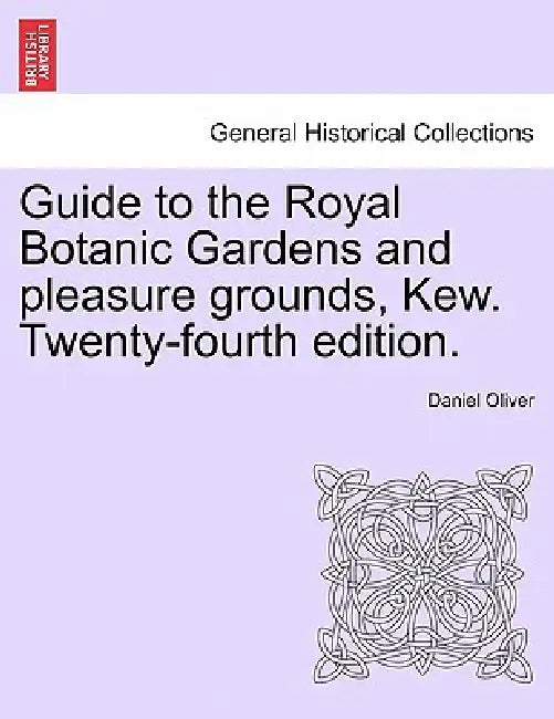Guide to the Royal Botanic Gardens and Pleasure Grounds, Kew. Twenty-Fourth Edition. by Daniel Oliver