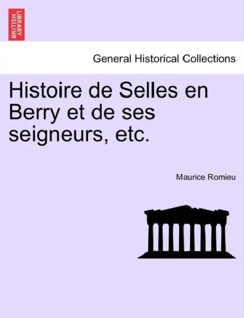 Histoire de Selles en Berry et de ses seigneurs, etc. by Maurice Romieu