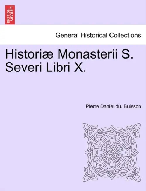 Historiæ Monasterii S. Severi Libri X. by Pierre Daniel Du Buisson