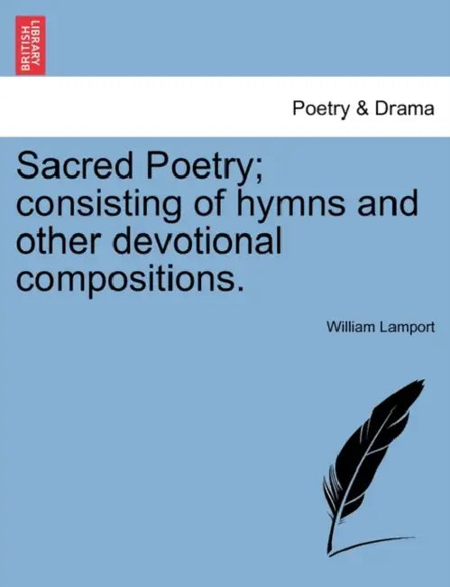 Sacred Poetry; Consisting of Hymns and Other Devotional Compositions. by William Lamport