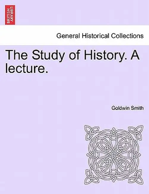 The Study of History. a Lecture. by Goldwin Smith