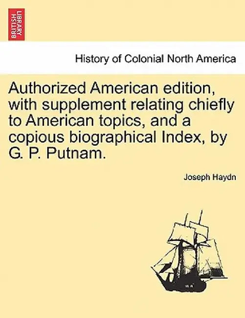 Authorized American Edition, with Supplement Relating Chiefly to American Topics, and a Copious Biographical Index, by G. P. Putnam. by Joseph Haydn
