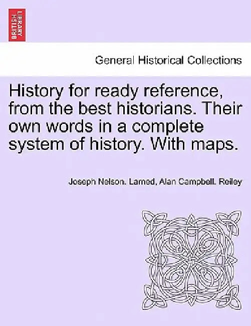 History for ready reference, from the best historians. Their own words in a complete system of history. With maps. by Joseph Nelson Larned, Alan Campbell Reiley