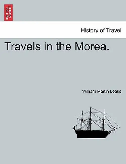 Travels in the Morea. by William Martin Leake