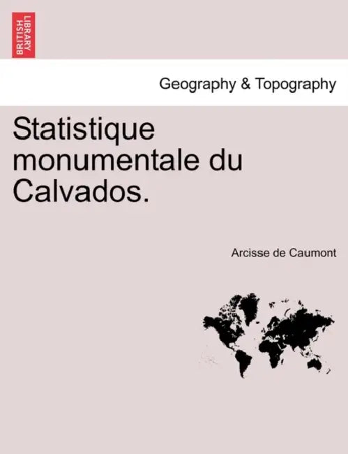 Statistique Monumentale Du Calvados. by Arcisse de Caumont