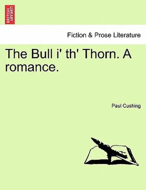 The Bull I' Th' Thorn. a Romance. by Paul Cushing
