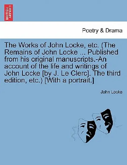 The Works of John Locke, etc. (The Remains of John Locke ... Published from his original manuscripts.-An account of the life and writings of John Lock by John Locke