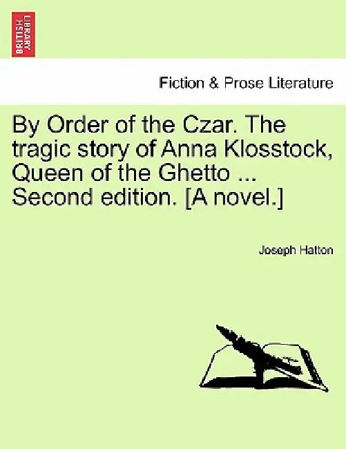 By Order of the Czar. the Tragic Story of Anna Klosstock, Queen of the Ghetto ... Second Edition. [A Novel.] Vol. II. Second Edition. by Joseph Hatton