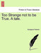 Too Strange Not to Be True. a Tale. by Georgiana Fullerton