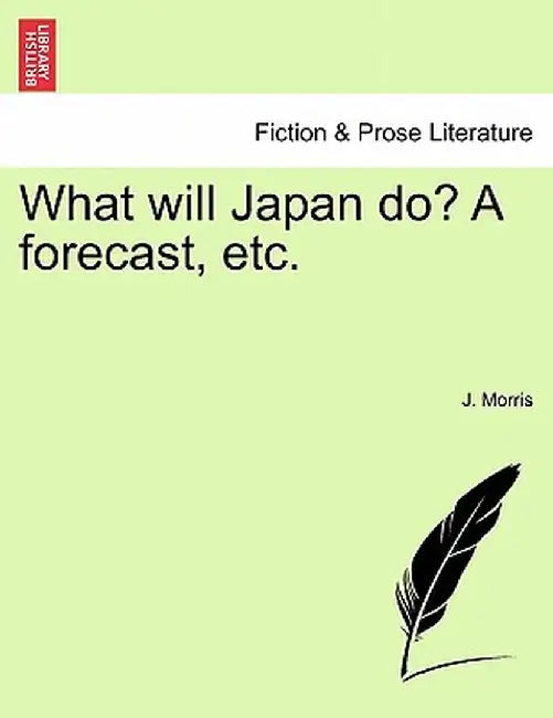 What Will Japan Do? a Forecast, Etc. by J. Morris