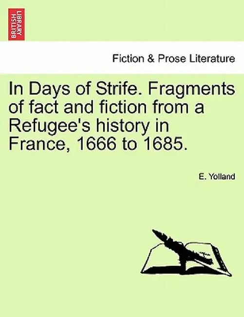 In Days of Strife. Fragments of Fact and Fiction from a Refugee's History in France, 1666 to 1685. by E. Yolland