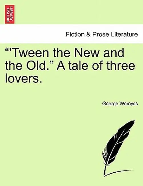 'Tween the New and the Old. a Tale of Three Lovers. by George Wemyss
