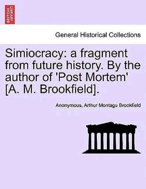 Simiocracy: A Fragment from Future History. by the Author of 'Post Mortem' [A. M. Brookfield]. by Anonymous