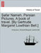 Safar Nameh. Persian Pictures. a Book of Travel. [By Gertrude Margaret Lowthian Bell.] by Anonymous, Gertrude Margaret Lowthian Bell