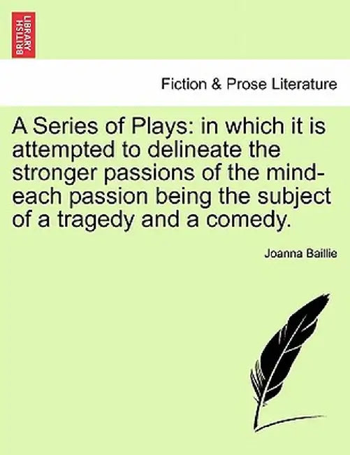 A Series of Plays: In Which It Is Attempted to Delineate the Stronger Passions of the Mind-Each Passion Being the Subject of a Tragedy an by Joanna Baillie