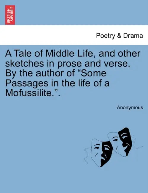 A Tale of Middle Life, and Other Sketches in Prose and Verse. by the Author of Some Passages in the Life of a Mofussilite.. by Anonymous