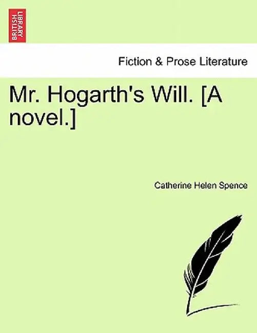 Mr. Hogarth's Will. [A Novel.] by Catherine Helen Spence
