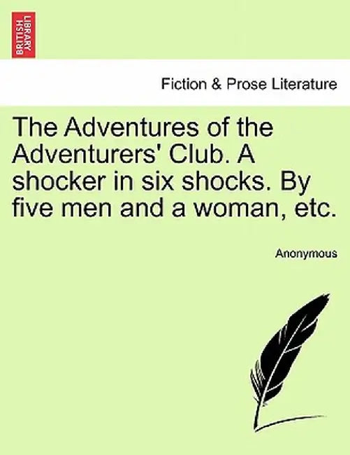 The Adventures of the Adventurers' Club. a Shocker in Six Shocks. by Five Men and a Woman, Etc. by Anonymous