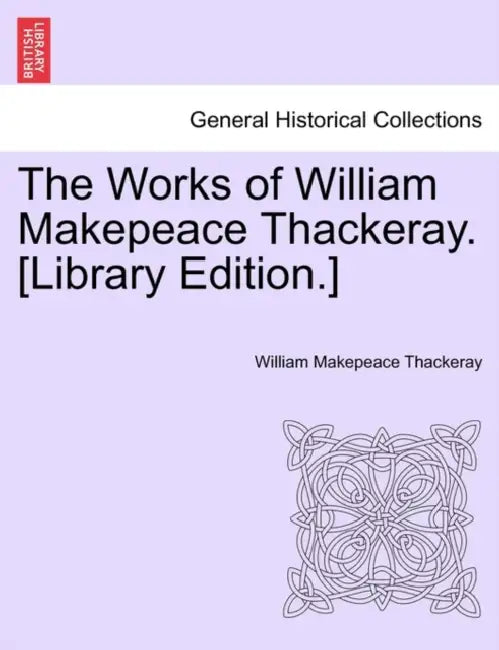 The Works of William Makepeace Thackeray. [Library Edition.] by William Makepeace Thackeray