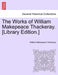 The Works of William Makepeace Thackeray. [Library Edition.] by William Makepeace Thackeray