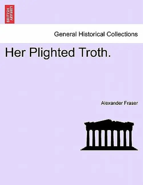 Her Plighted Troth. by Alexander Fraser