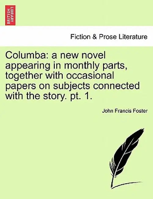 Columba: A New Novel Appearing in Monthly Parts, Together with Occasional Papers on Subjects Connected with the Story. PT. 1. by John Francis Foster