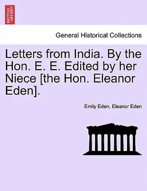 Letters from India. by the Hon. E. E. Edited by Her Niece [The Hon. Eleanor Eden]. by Emily Eden