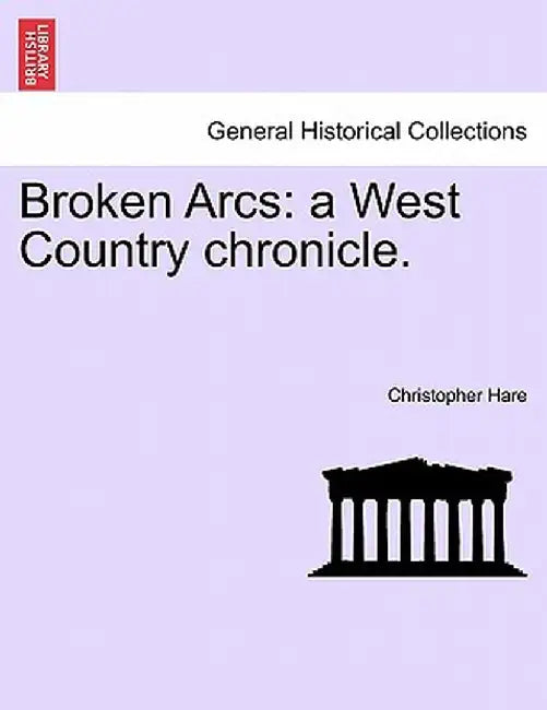 Broken Arcs: A West Country Chronicle. by Christopher Hare