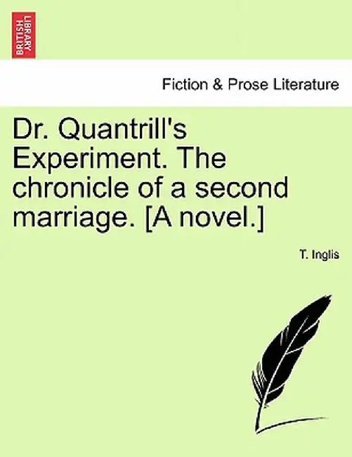 Dr. Quantrill's Experiment. the Chronicle of a Second Marriage. [A Novel.] by T. Inglis