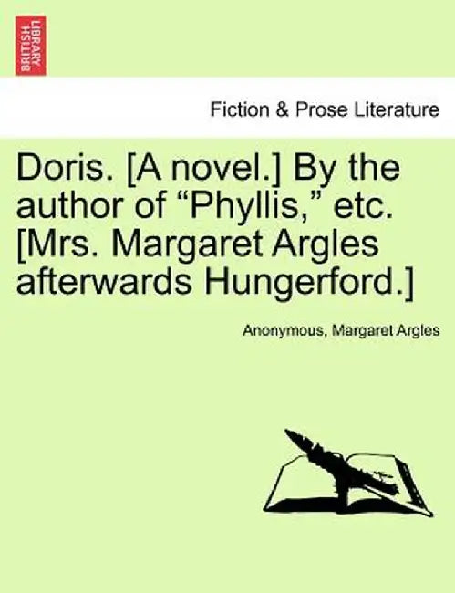 Doris. [A Novel.] by the Author of "Phyllis," Etc. [Mrs. Margaret Argles Afterwards Hungerford.] by Anonymous