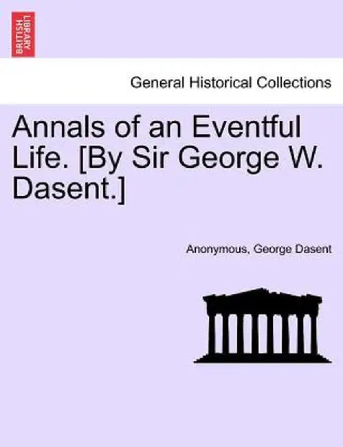 Annals of an Eventful Life. [By Sir George W. Dasent.] by Anonymous
