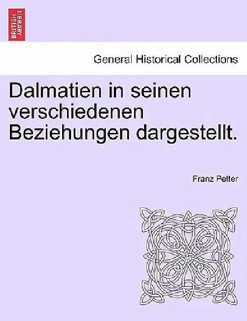 Dalmatien in seinen verschiedenen Beziehungen dargestellt. by Franz Petter