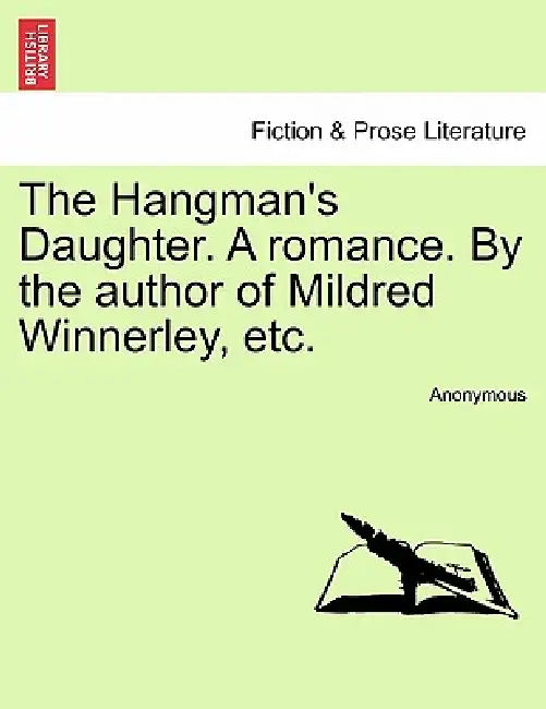 The Hangman's Daughter. a Romance. by the Author of Mildred Winnerley, Etc. by Anonymous