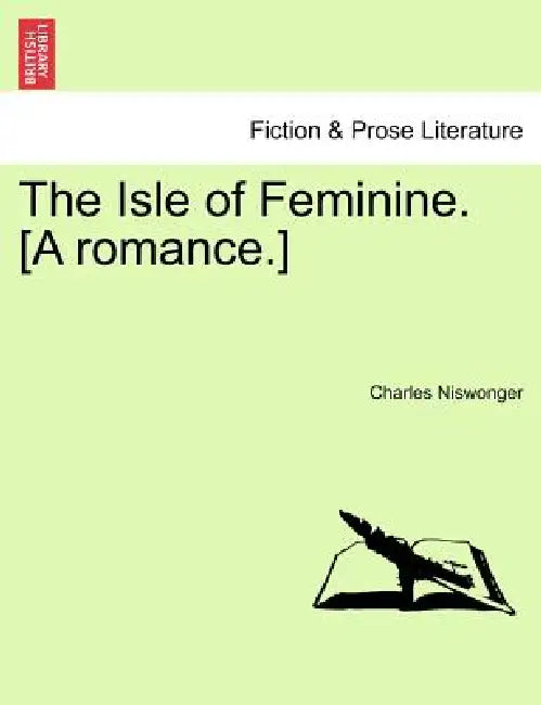 The Isle of Feminine. [A Romance.] by Charles Niswonger
