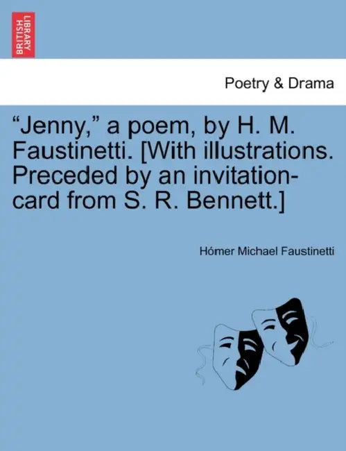 Jenny, a Poem, by H. M. Faustinetti. [with Illustrations. Preceded by an Invitation-Card from S. R. Bennett.] by Homer Michael Faustinetti