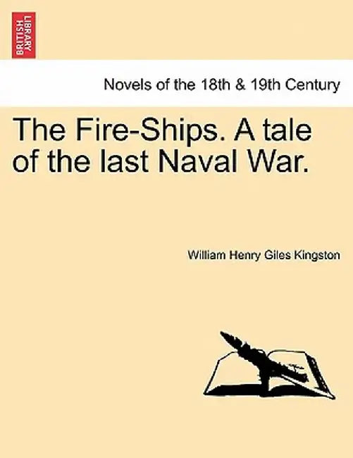 The Fire-Ships. a Tale of the Last Naval War. by William Henry Giles Kingston