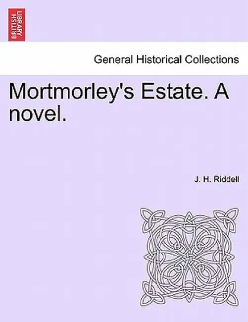 Mortmorley's Estate. a Novel. by J. H. Riddell