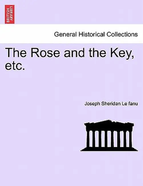 The Rose and the Key, Etc. by Joseph Sheridan Le Fanu