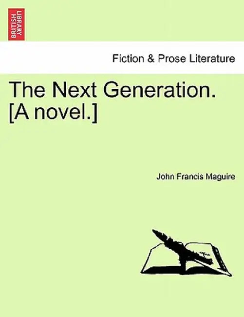 The Next Generation. [A Novel.] by John Francis Maguire