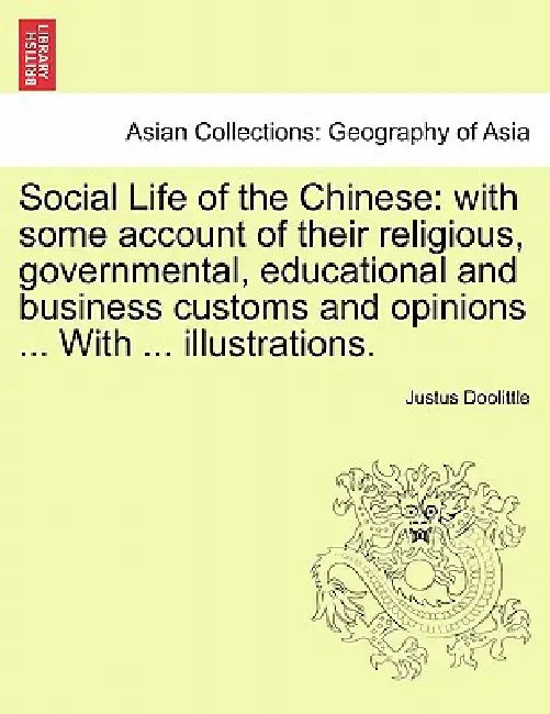 Social Life of the Chinese: with some account of their religious, governmental, educational and business customs and opinions ... With ... illustr by Justus Doolittle