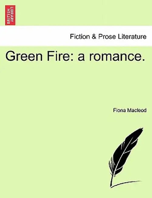Green Fire: A Romance. by Fiona MacLeod