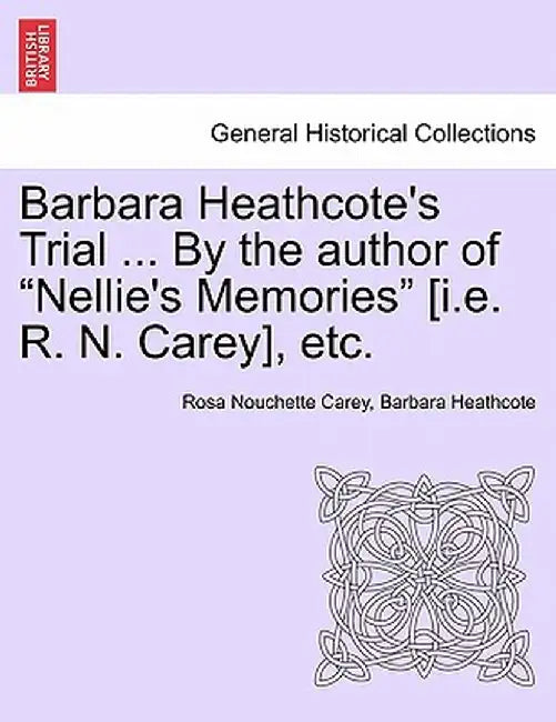 Barbara Heathcote's Trial ... by the Author of "Nellie's Memories" [I.E. R. N. Carey], Etc. by Rosa Nouchette Carey