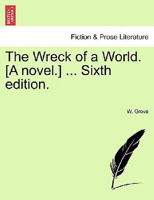 The Wreck of a World. [A Novel.] ... Sixth Edition. by W. Grove