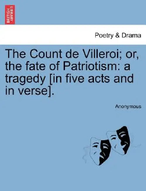 The Count de Villeroi; Or, the Fate of Patriotism: A Tragedy [In Five Acts and in Verse]. by Anonymous