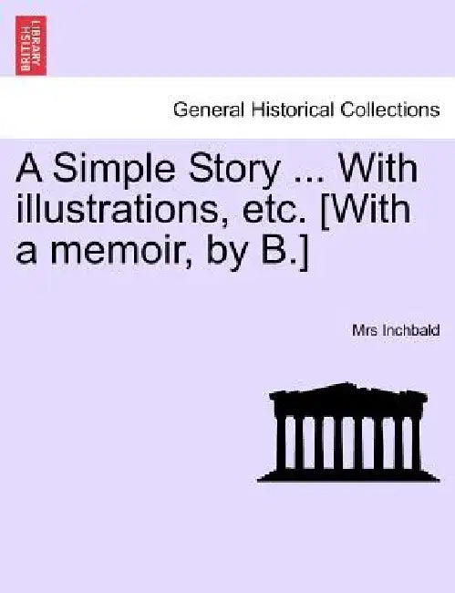 A Simple Story ... with Illustrations, Etc. [With a Memoir, by B.] by Elizabeth Inchbald