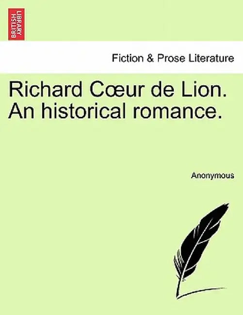 Richard C Ur de Lion. an Historical Romance. by Anonymous