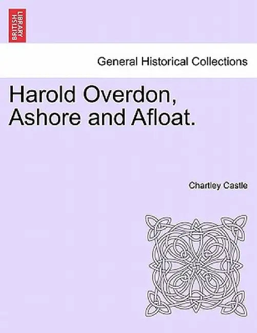 Harold Overdon, Ashore and Afloat. by Chartley Castle