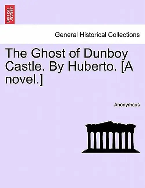 The Ghost of Dunboy Castle. by Huberto. [A Novel.] by Anonymous